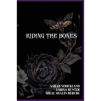 Riding The Bones - by  Larisa Hunter & Sheal Mullin-Berube & Sarah Strickland (Paperback)
