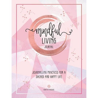 Mindful Living Journal - by  Katie Rose (Paperback)