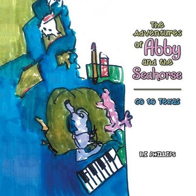 The Adventures of Abby and the Seahorse - by  B I Phllips (Paperback)