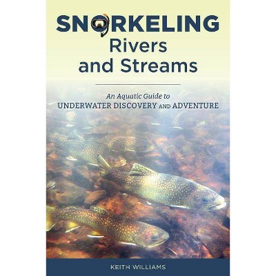 Snorkeling Rivers and Streams - by  Keith Williams (Paperback)