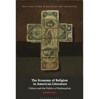 The Economy of Religion in American Literature - (New Directions in Religion and Literature) by  Andrew Ball (Paperback)
