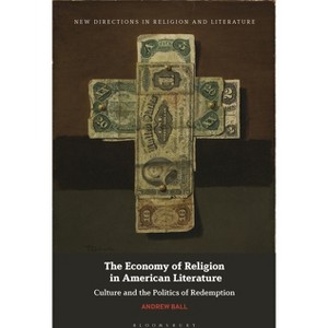 The Economy of Religion in American Literature - (New Directions in Religion and Literature) by  Andrew Ball (Paperback) - 1 of 1
