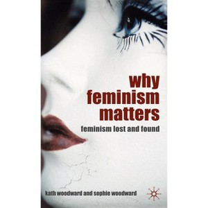 Why Feminism Matters - by  K Woodward (Hardcover) - 1 of 1