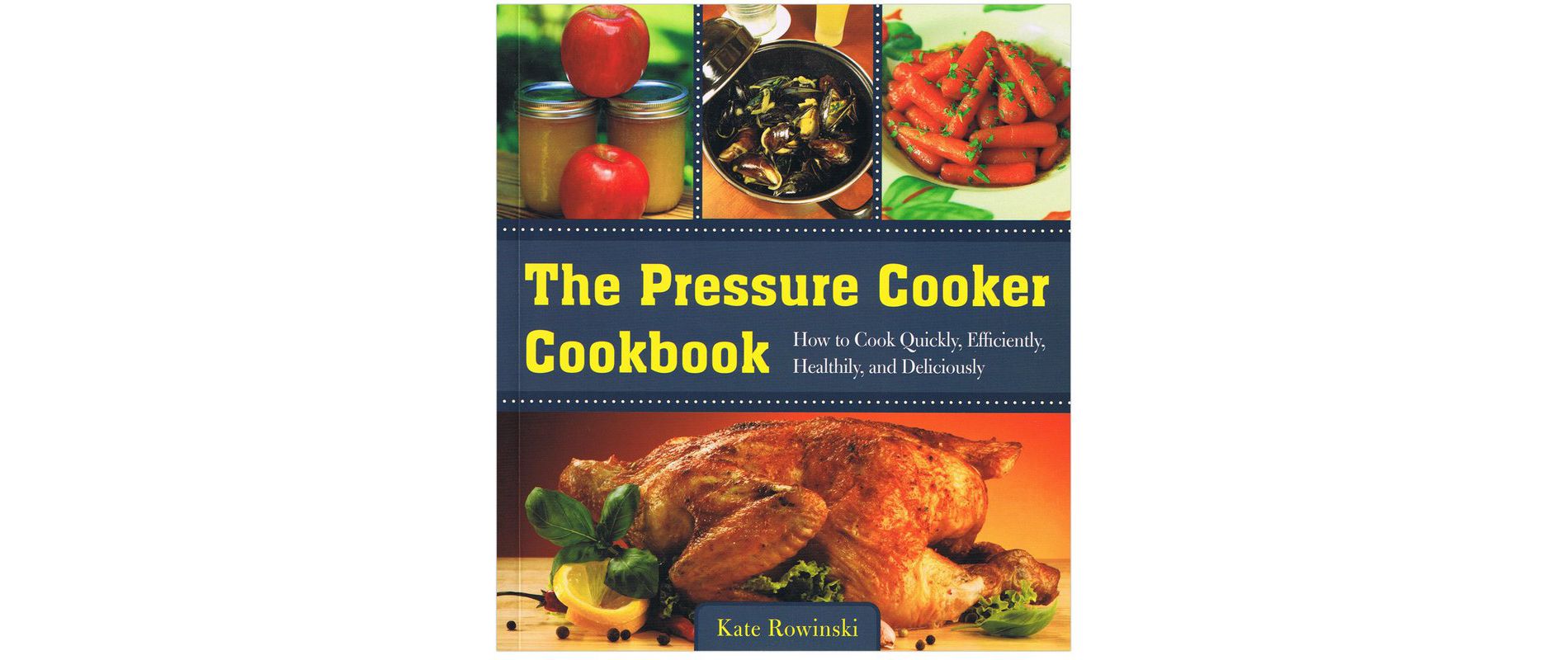 The Pressure Cooker Cookbook How to Cook Quickly Efficiently by Kate Rowinski
