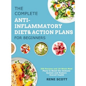 The Complete Anti-Inflammatory Diet & Action Plans for Beginners - by Rene Scott - 1 of 1