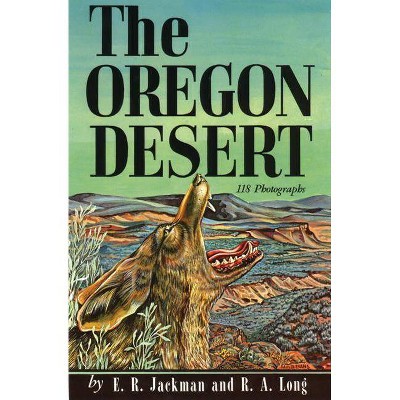 The Oregon Desert - by  E R Jackman & R A Long (Paperback)