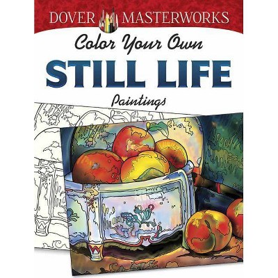 Color Your Own Still Life Paintings - (Dover Masterworks) by  Marty Noble (Paperback)