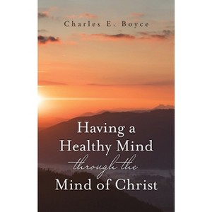 Having a Healthy Mind through the Mind of Christ - by  Charles E Boyce (Paperback) - 1 of 1
