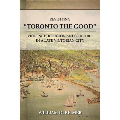 Revisiting Toronto the Good - by  William D Reimer (Paperback)