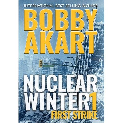 Nuclear Winter First Strike - by  Bobby Akart (Hardcover)