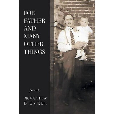 For Father and Many Other Things - by  Matthew Diomede (Paperback)