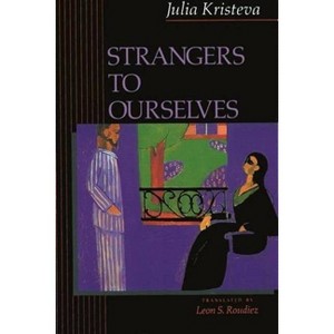 Strangers to Ourselves - (European Perspectives: A Social Thought and Cultural Criticism) by Julia Kristeva - 1 of 1