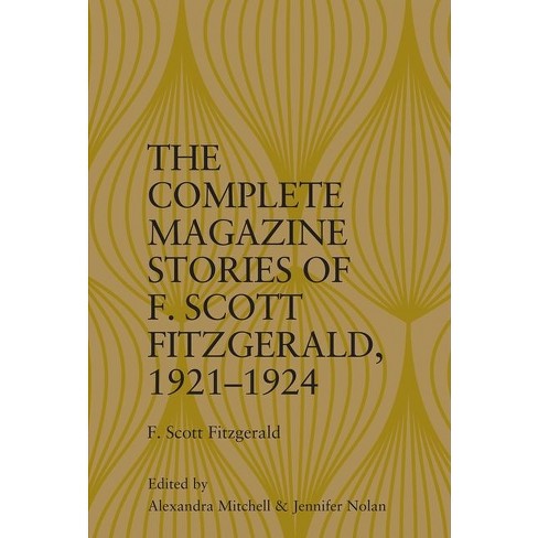 The Complete Magazine Stories of F. Scott Fitzgerald, 1921-1924 - by  Alexandra Mitchell & Jennifer Nolan (Hardcover)