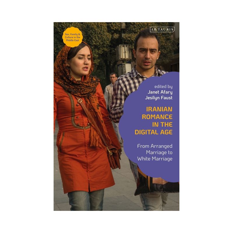 Iranian Romance in the Digital Age - (Sex, Family and Culture in the Middle East) by  Janet Afary & Jesilyn Faust (Paperback), 1 of 2