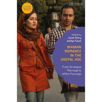 Iranian Romance in the Digital Age - (Sex, Family and Culture in the Middle East) by  Janet Afary & Jesilyn Faust (Paperback)