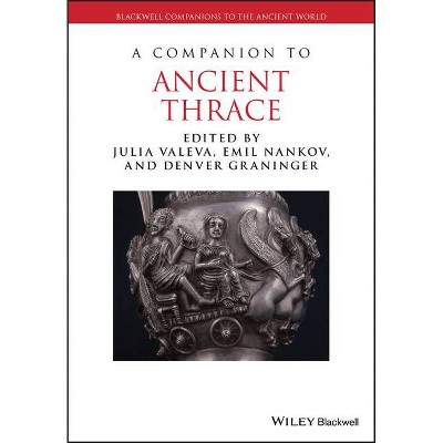 A Companion to Ancient Thrace - (Blackwell Companions to the Ancient World) by  Julia Valeva & Emil Nankov & Denver Graninger (Paperback)