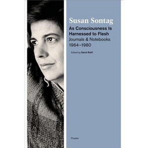 As Consciousness Is Harnessed to Flesh - by  Susan Sontag (Paperback) - 1 of 1