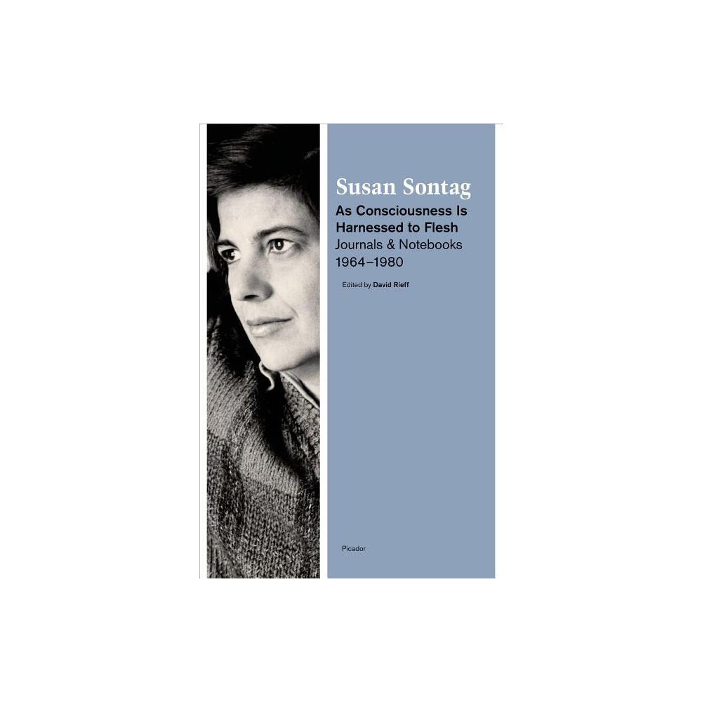 As Consciousness Is Harnessed to Flesh - by Susan Sontag (Paperback)