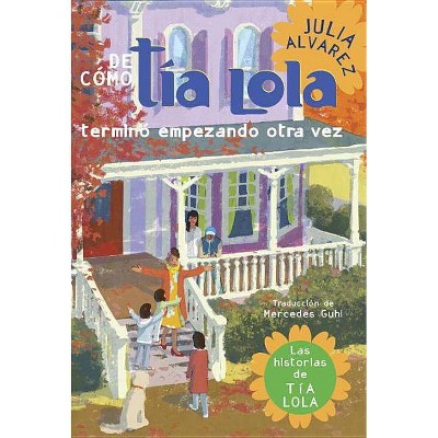 De Como Tia Lola Termino Empezando Otra Vez (How Aunt Lola Ended Up Starting Over Spanish Edition) - (Tia Lola Stories) by  Julia Alvarez (Paperback)