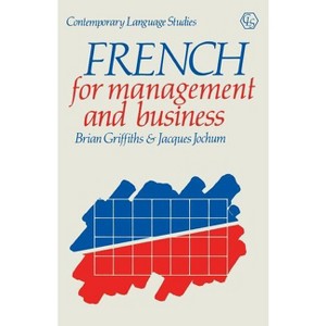 French for Management and Business - (Contemporary Language Studies) by  Brian Griffiths & Jacques Jochum (Paperback) - 1 of 1