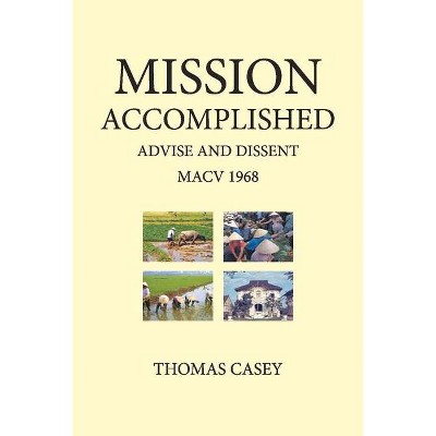 1968 Mission Accomplished Advise & Dissent - by  Tom Casey (Paperback)