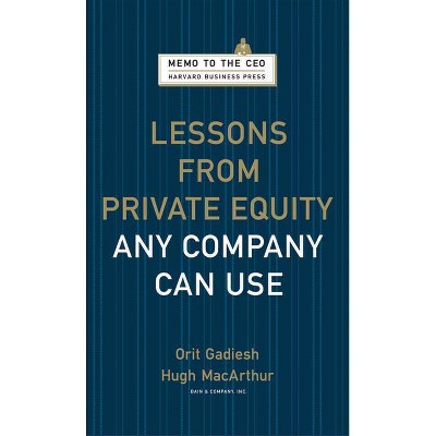 Lessons from Private Equity Any Company Can Use - (Memo to the CEO) by  Orit Gadiesh & Hugh MacArthur (Hardcover)