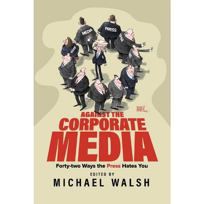 Against the Corporate Media - by  Michael Walsh (Paperback)