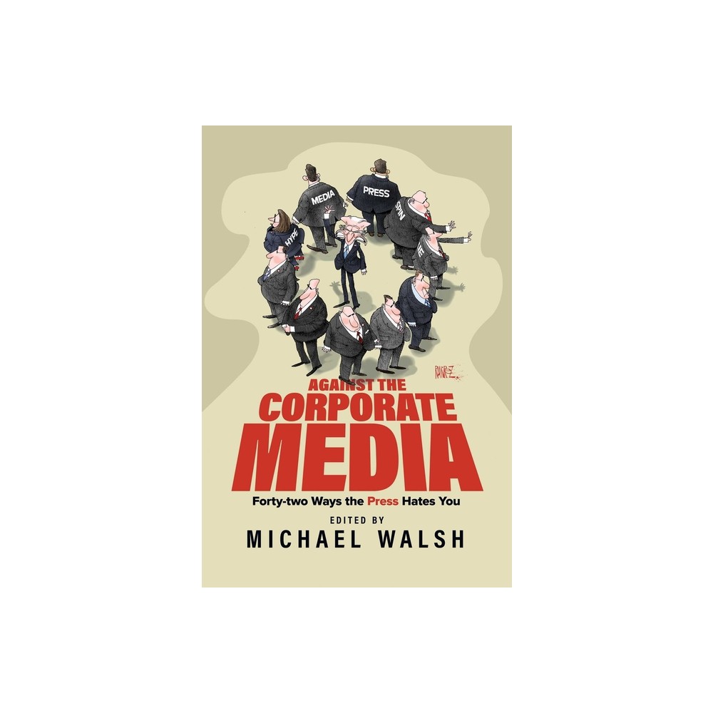 Against the Corporate Media - by Michael Walsh (Paperback)