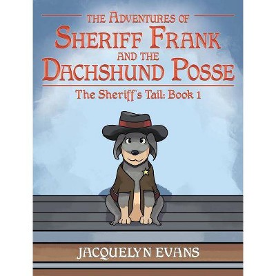 The Adventures of Sheriff Frank and the Dachshund Posse - by  Jacquelyn Evans (Hardcover)