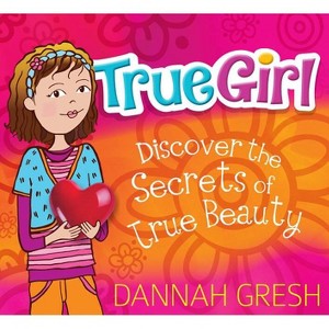 True Girl - by  Dannah Gresh (Paperback) - 1 of 1