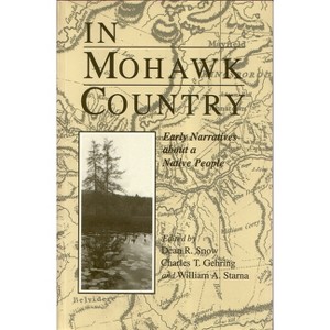 In Mohawk Country - (Iroquois and Their Neighbors) by  Dean Snow & Charles Gehring & William Starna (Paperback) - 1 of 1