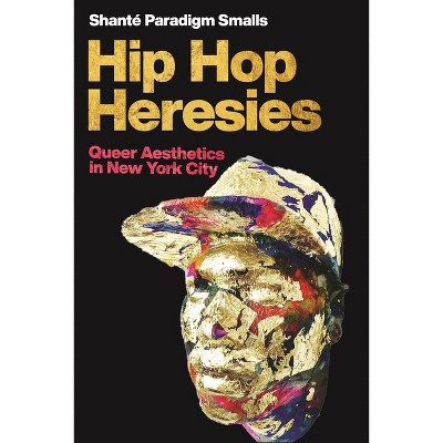 Hip Hop Heresies - (Postmillennial Pop) by  Shanté Paradigm Smalls (Paperback)