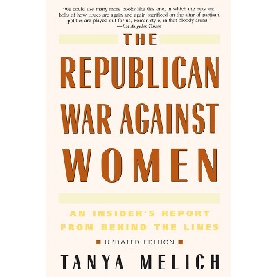 The Republican War Against Women - by  Tanya Melich (Paperback)