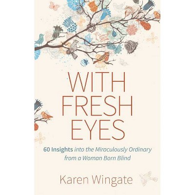 With Fresh Eyes - by  Karen Wingate (Paperback)