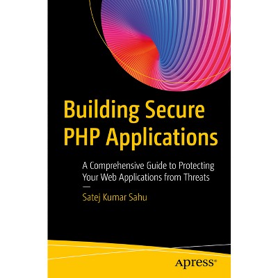Building Secure PHP Applications - by  Satej Kumar Sahu (Paperback)
