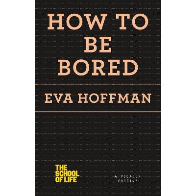 How to Be Bored - (School of Life) by  Eva Hoffman (Paperback)