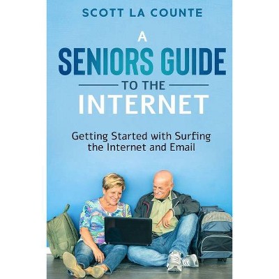 A Senior's Guide to Surfing the Internet - by  Scott La Counte (Paperback)