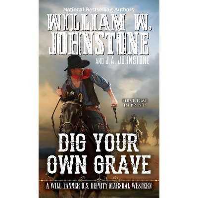 Dig Your Own Grave - (Will Tanner Western) by  William W Johnstone & J A Johnstone (Paperback)