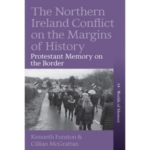 The Northern Ireland Conflict on the Margins of History - (Worlds of Memory) by  Kenneth Funston & Cillian McGrattan (Hardcover) - 1 of 1