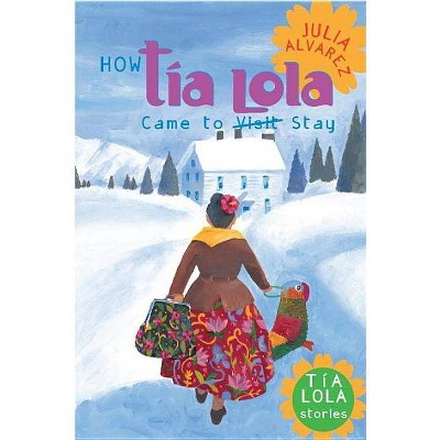 How Tia Lola Came to (Visit) Stay - (Tia Lola Stories) by  Julia Alvarez (Paperback)