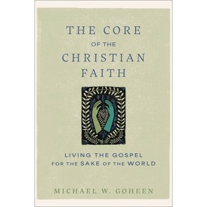 The Core of the Christian Faith - by  Michael W Goheen (Paperback) - 1 of 1