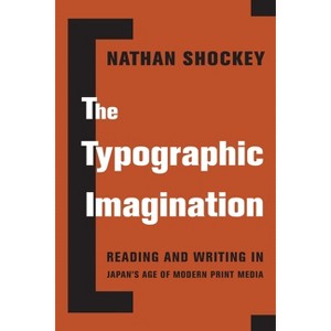 The Typographic Imagination - (Studies of the Weatherhead East Asian Institute, Columbia Un) by  Nathan Shockey (Paperback) - 1 of 1