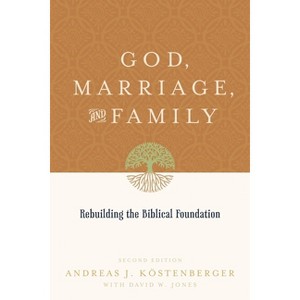 God, Marriage, and Family - 2nd Edition by  Andreas J Köstenberger & David W Jones (Paperback) - 1 of 1