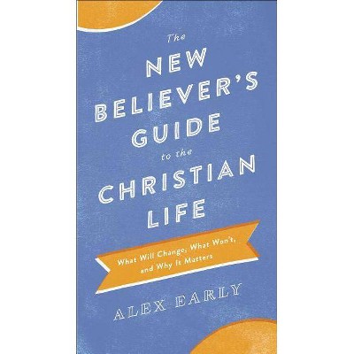 The New Believer's Guide to the Christian Life - by  Alex Early (Paperback)