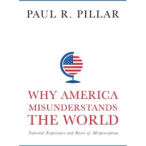Why America Misunderstands the World - by Paul Pillar - 1 of 1