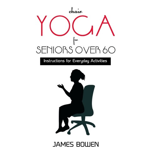 Chair Yoga For Seniors Over 60 - By James Bowen (paperback) : Target