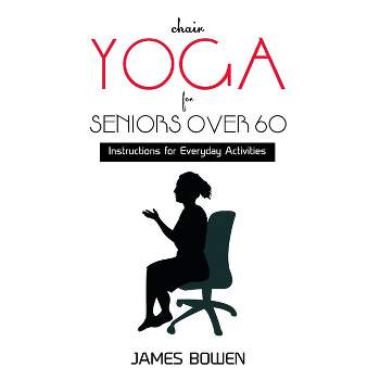 Chair Yoga for Seniors Over 60 - by  James Bowen (Paperback)