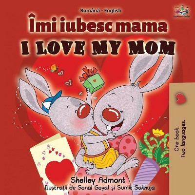 I Love My Mom (Romanian English Bilingual Book) - (Romanian English Bilingual Collection) 3rd Edition by  Shelley Admont & Kidkiddos Books