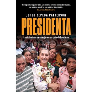 Presidenta: La Victoria de Una Mujer En Un País de Hombres / Madam President: A Woman's Victory in a Country of Men - by  Jorge Zepeda Patterson - 1 of 1