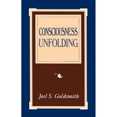 Consciousness Unfolding - by  Joel S Goldsmith (Paperback)